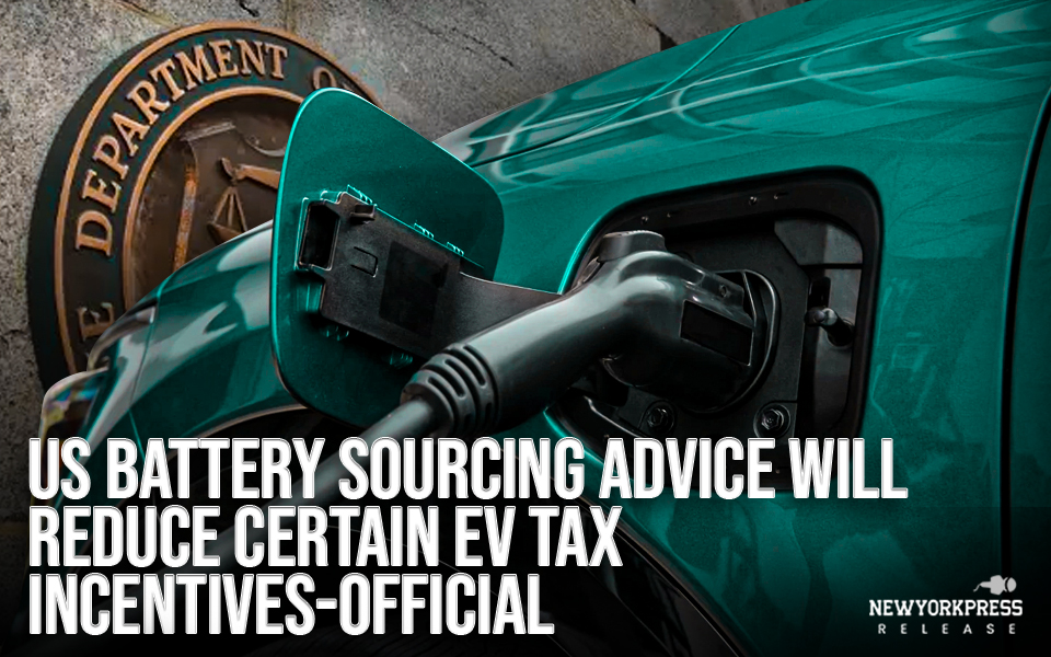 US battery sourcing advice will reduce certain EV tax incentives-official