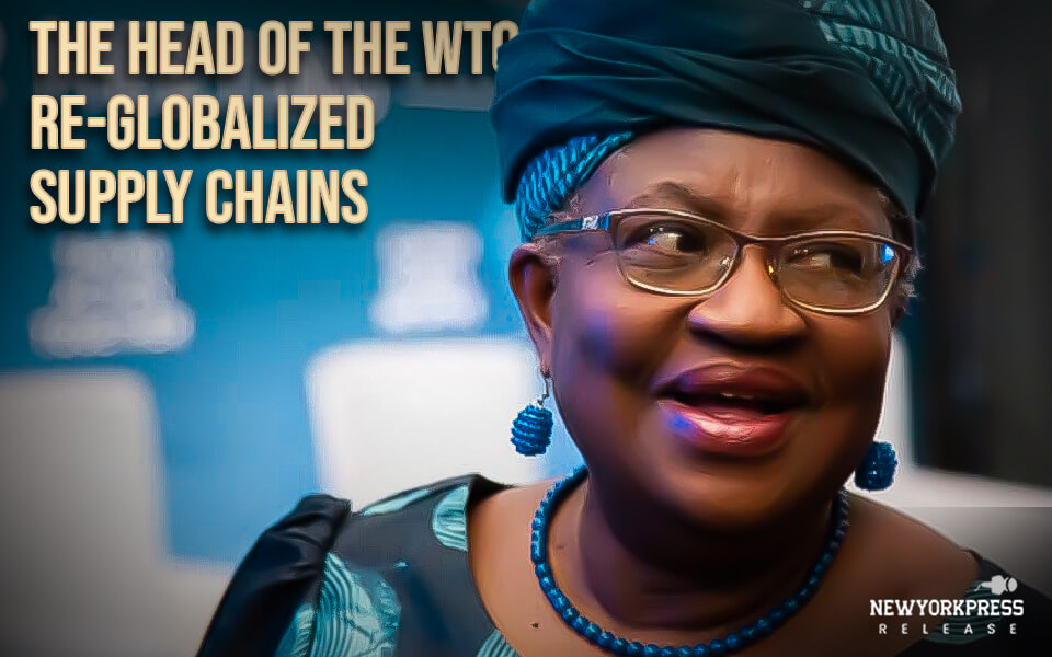 The head of the WTO advocates for re-globalized supply chains to reduce bottleneck risks.